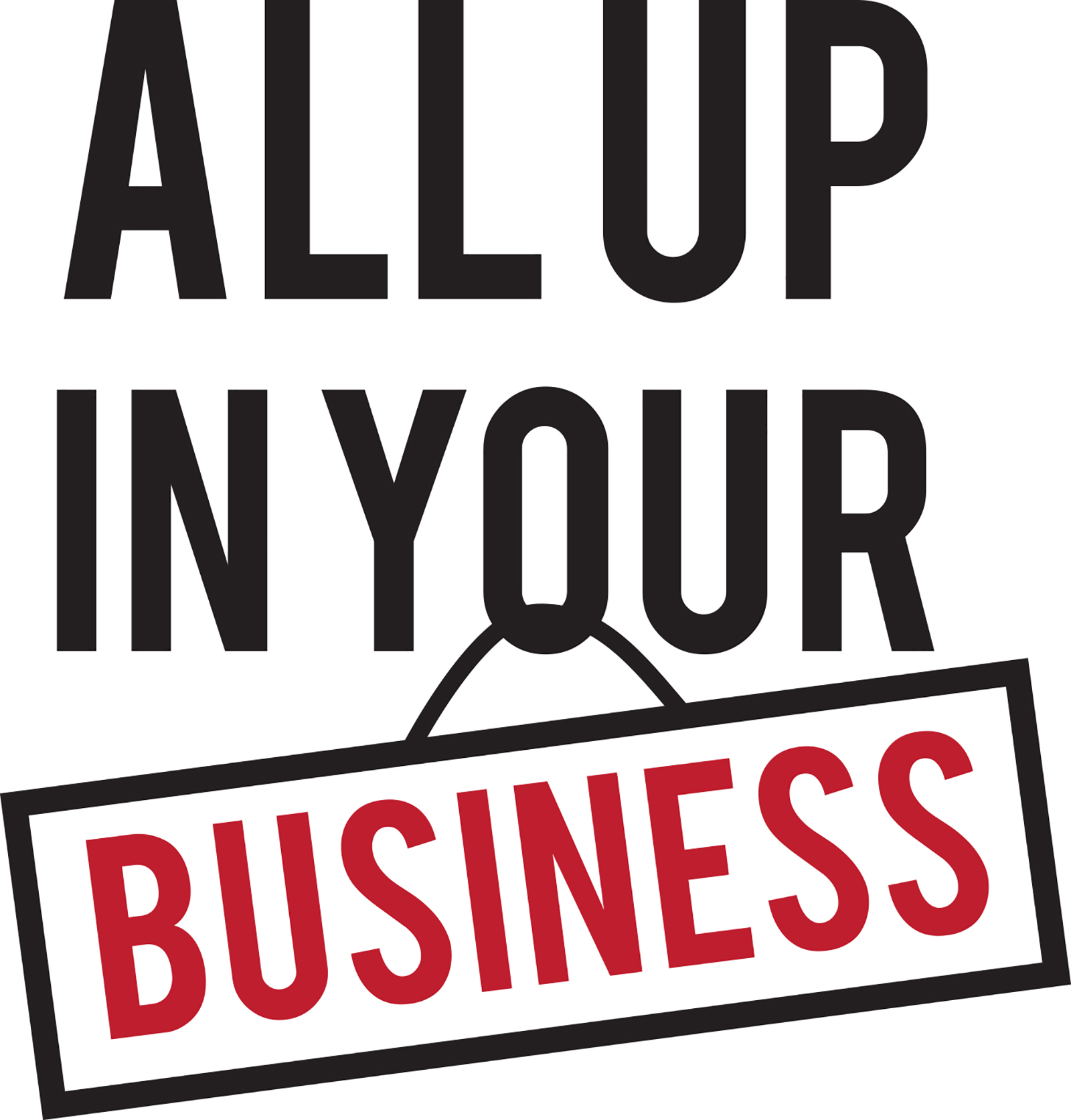 All Up In Your Business