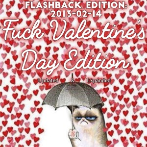 2021-02-08 (Flashback Edition: 2013-02-14 (Fuck Valentine’s Day Edition (Updated & Expanded)))