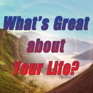 What’s Great about Your Life? [22-0081]