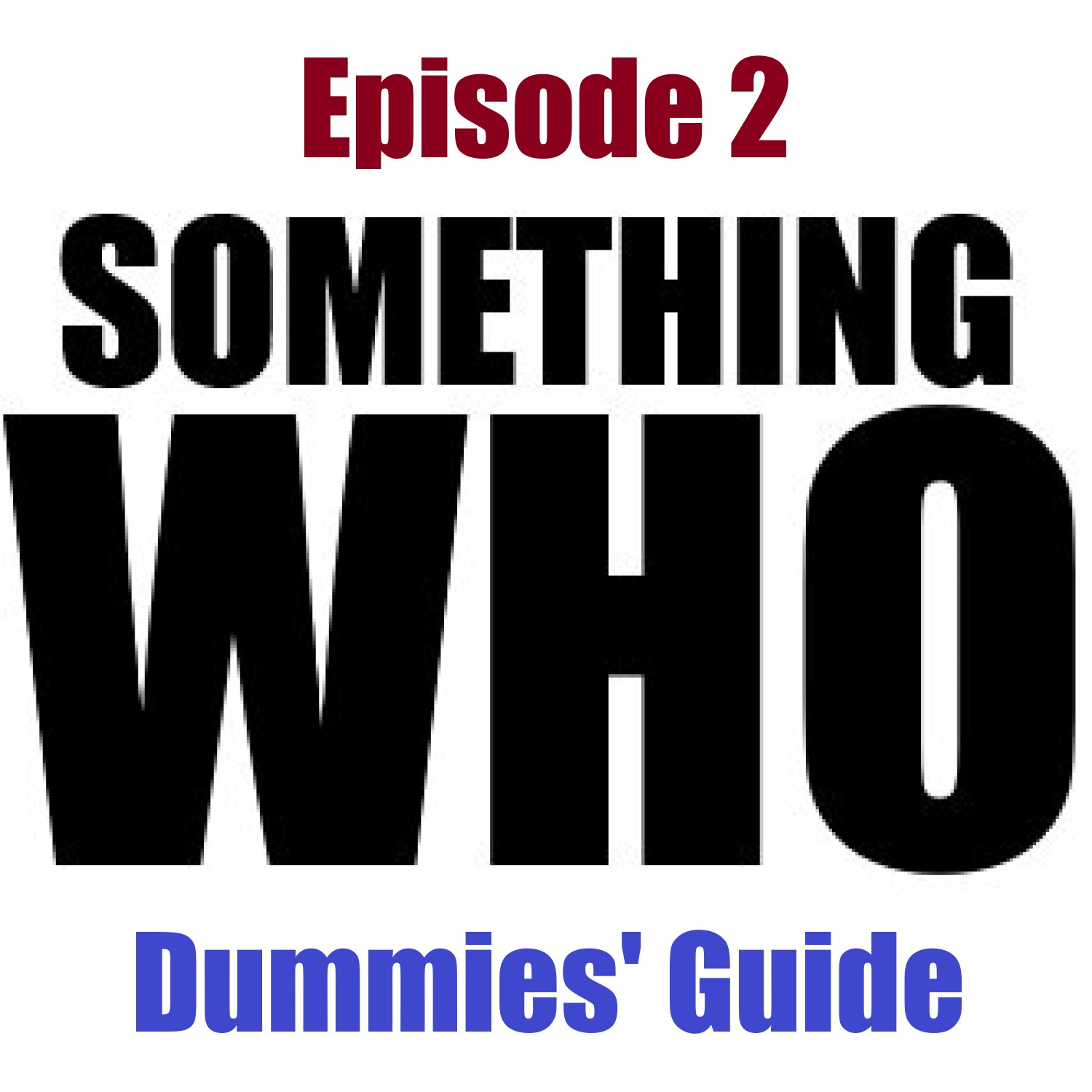 Something Who Episode 2: Dummies' Guide