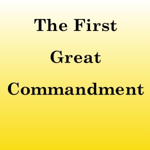 The First Great Commandment