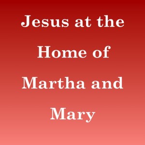 Jesus at the Home of Martha and Mary