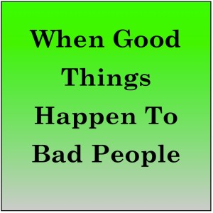 When Good Things Happen to Bad People