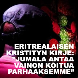 Eritrealaisen kristityn kirje: ”Jumala antaa vainon koitua parhaaksemme”