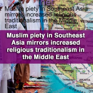 Muslim piety in Southeast Asia mirrors increased religious traditionalism in the Middle East