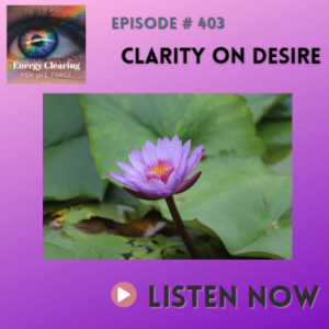 Energy Clearing for Life Force Meditation Podcast #403 ”Clarity on Desire”