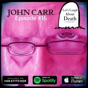 Let’s Laugh About Death #16 - John Carr (Writer, Cancer Survivor)