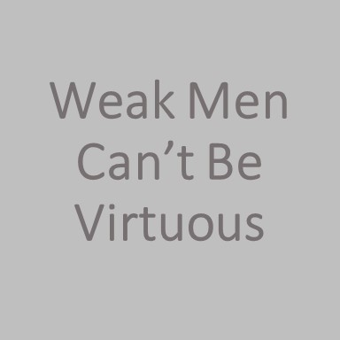 012: TC-Weak Men Can't be Virtuous 012: TC-Weak Men Can't be Virtuous