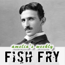 Making Tesla Proud -- A Fish Fry Greatest Hit!