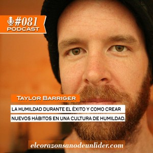 081: Taylor Barriger la humildad durante el éxito y como crear nuevos hábitos en una cultura de humildad.