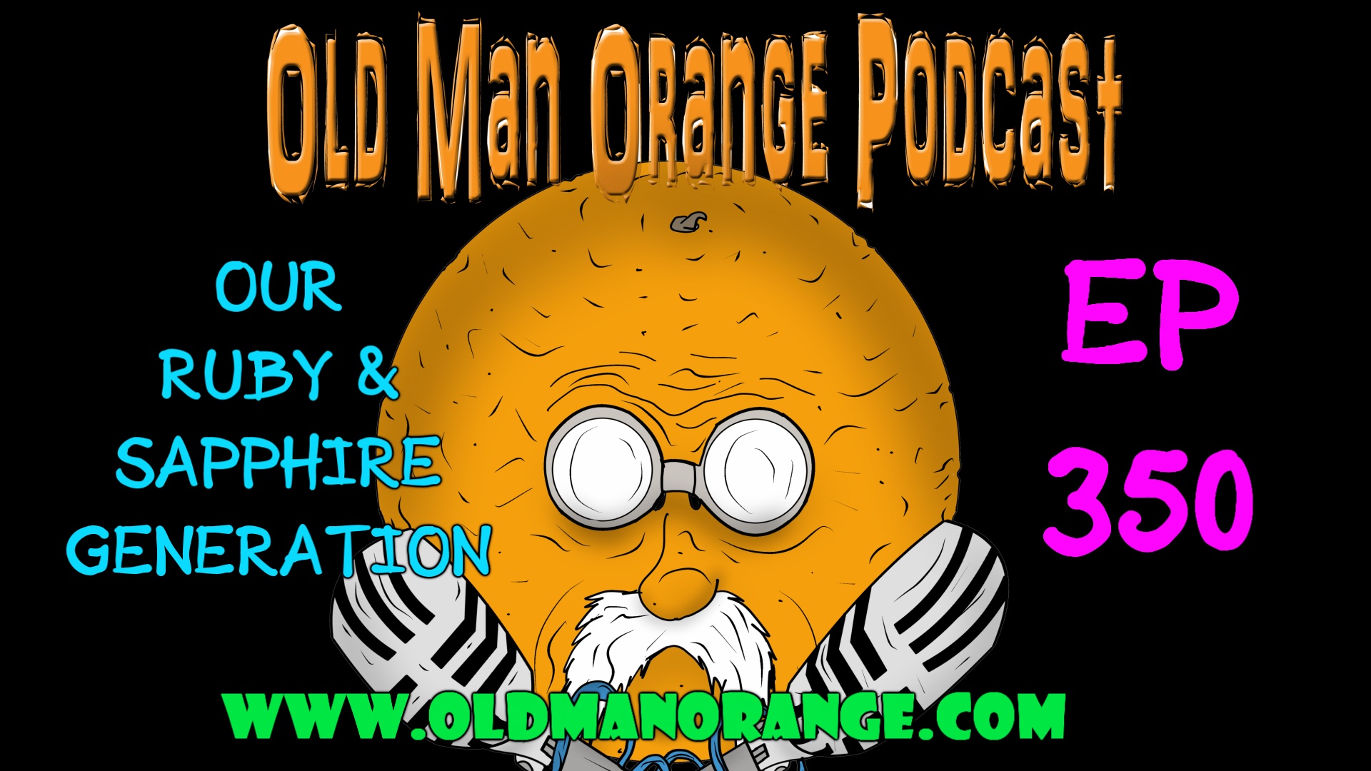 Our Ruby & Sapphire Generation - Old Man Orange Podcast 350