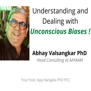 Understanding & Dealing with Unconscious Biases!! Abhay Valsangkar PhD