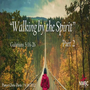 9-18-2022 - ”Walking by the Spirit, pt2”