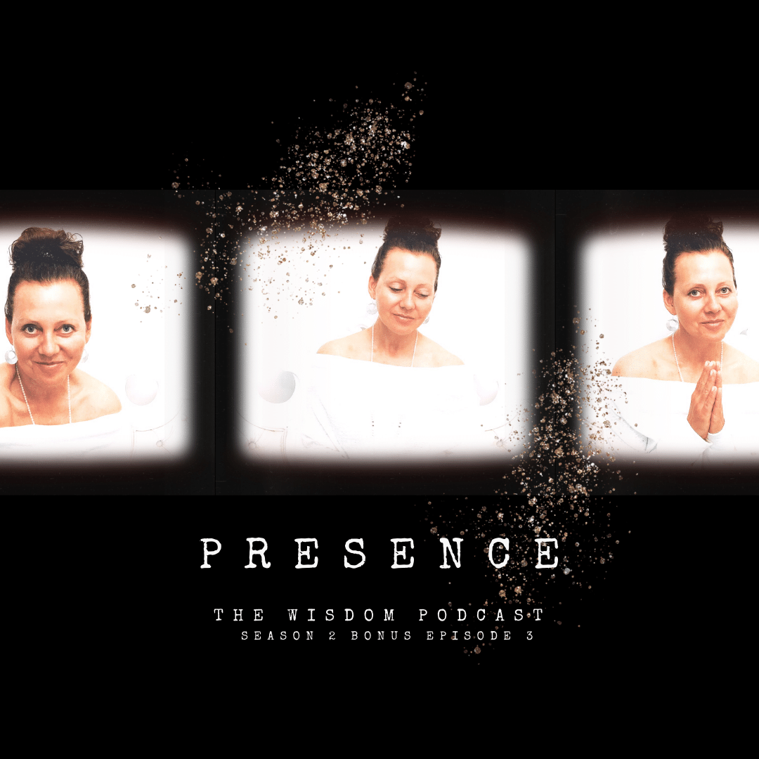 P R E S E N C E | The WISDOM podcast | S2 Bonus Episode 3