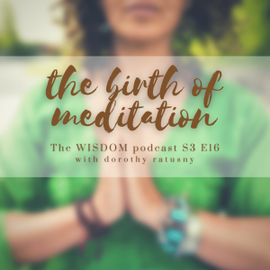 The Birth of Meditation In Your Life | The WISDOM podcast | S3 E16