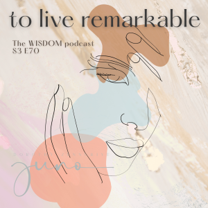 To Live Remarkable | The WISDOM podcast | S3 E70