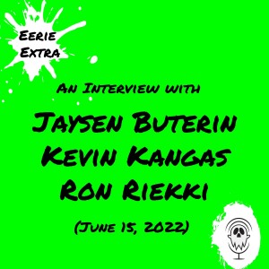 Jaysen Buterin, Kevin Kangas, Ron Riekki | Interview (2022) | Eerie Extras