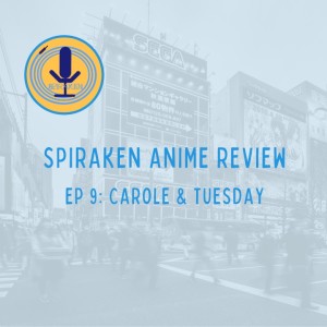 Spiraken Anime Review Ep 09: Carole & Tuesday