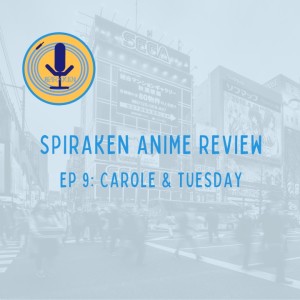 Spiraken Anime Review Ep 09: Carole & Tuesday