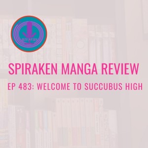 Spiraken Manga Review: Ep 483: Welcome To Succubus High!