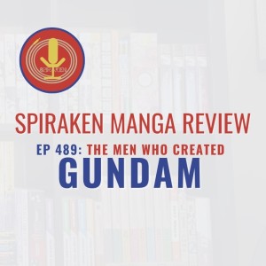 Spiraken Manga Review Ep 489: The Men Who Created Gundam