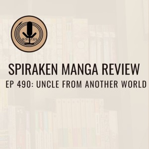 Spiraken Manga Review Ep 490: Uncle From Another World