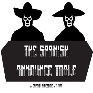 I Want To Be That Guy's Friend - The Spanish Announce Table - Episode 305