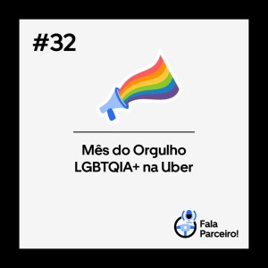 Fala, Parceiro! #32| Mês do Orgulho LGBTQIA+ na Uber