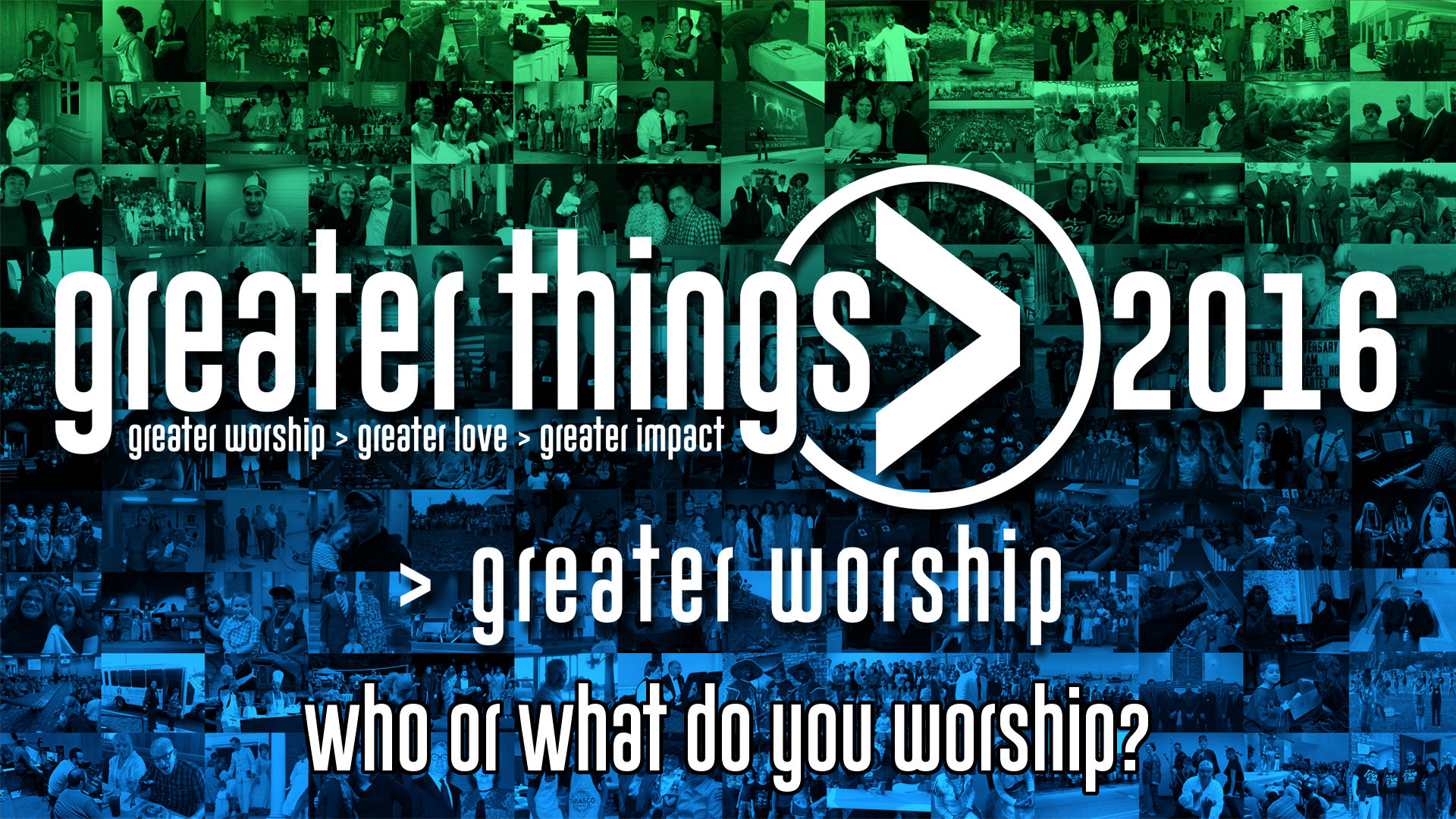 GREATER THINGS | &gt;Worship - Who or What do You Worship?