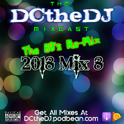 DCtheDJ MIXcast - 2018 Mix 8 (The 80's Re-Mix)