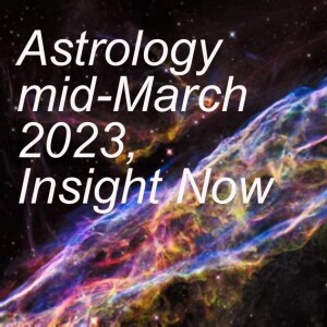 Astrology mid-March 2023, Insight Now