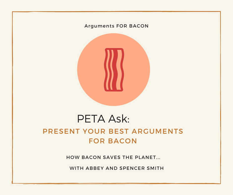 Podcast 52: Save the Planet- Arguments for Bacon...Answer to PETA’s Question