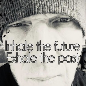 inhale the future exhale the past