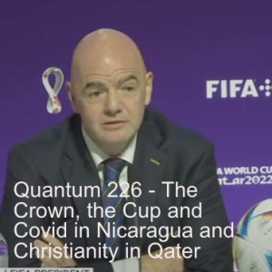 Quantum 226 - The Crown, the Cup and Covid in Nicaragua and Christianity in Qater