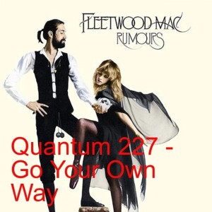 Quantum 227 - Go Your Own Way