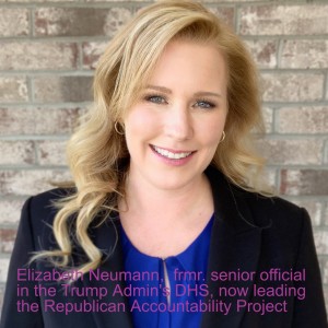 Elizabeth Neumann, frmr. senior official in the Trump Admin's DHS, now leading the Republican Accountability Project