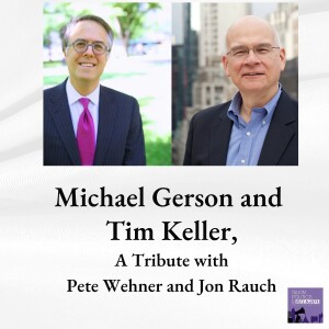 Tim Keller and Michael Gerson, A Tribute with Pete Wehner and Jonathan Rauch