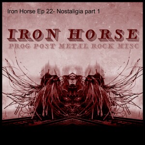 Iron Horse Ep 22- Nostaligia part 1