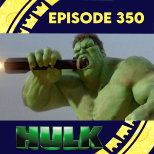 EPISODE 350: HULK (2003)