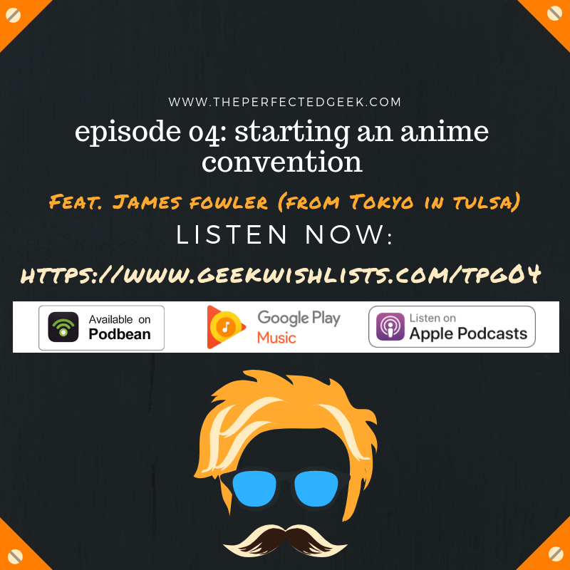The Perfected Geek - Ep 04 - Starting An Anime Convention - James Fowler from Tokyo In Tulsa