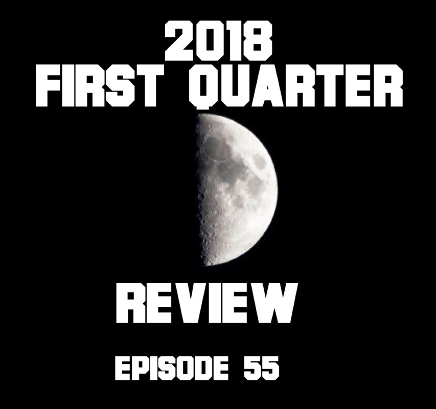 Episode 55: 2018 First Quarter Review