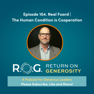 104. Neal Foard - The Human Condition is Cooperation