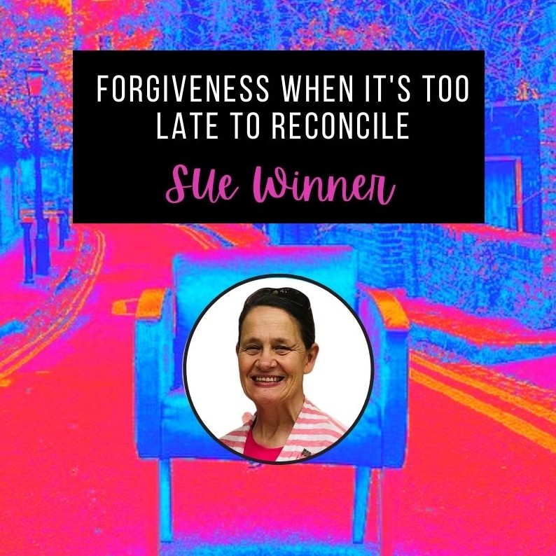 Bonus Mini Episode:  Forgiveness When It’s Too Late to Reconcile with Sue Winner
