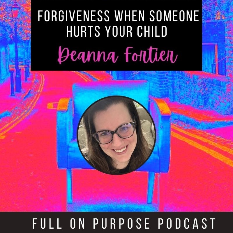 Bonus Mini Episode: Forgiveness When Someone Hurts Your Child with Deanna Fortier