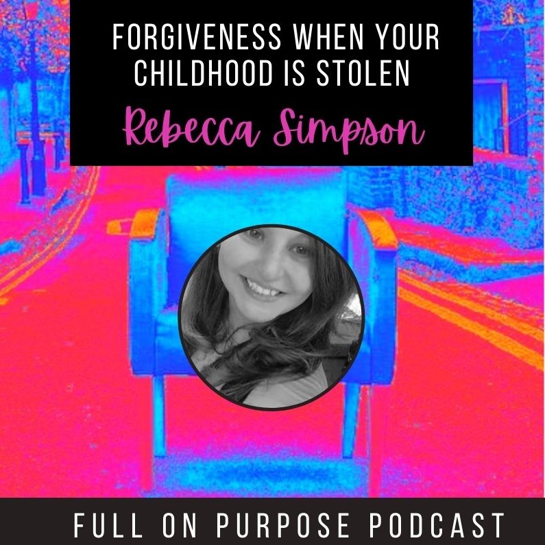 Bonus Mini Episode: Forgiveness When your childhood Is Stolen with Rebecca Simpson