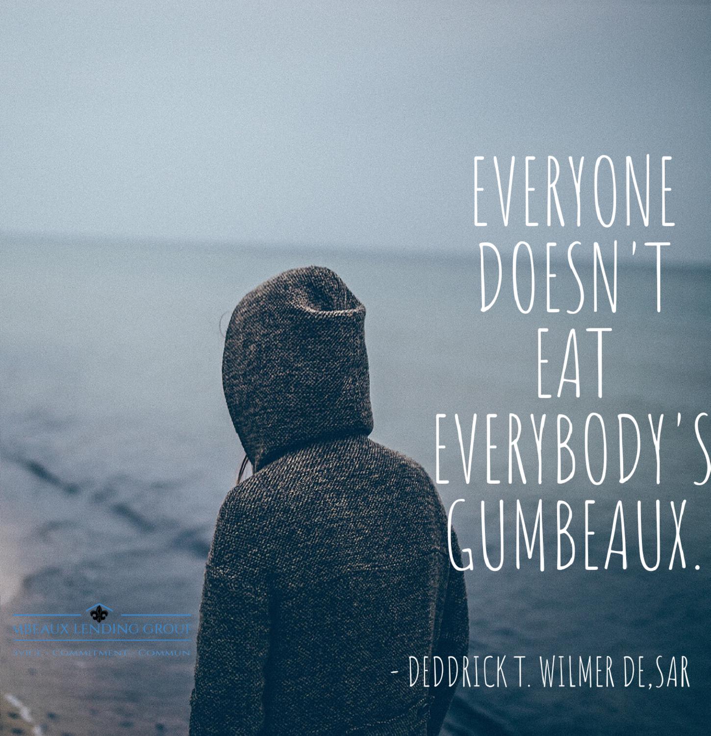 Everyone Doesn\'t Eat Everybody\'s Gumbeaux