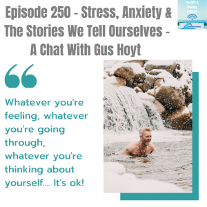 Episode 250 - Stress, Anxiety & The Stories We Tell Ourselves - A Chat With Gus Hoyt
