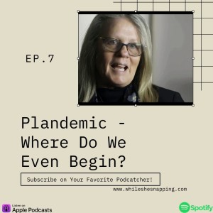 S1E07: Plandemic - Where Do We Even Begin?