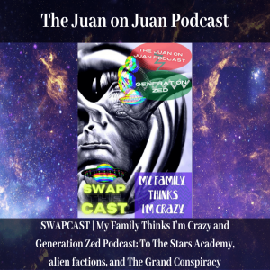 SWAPCAST | My Family Thinks I’m Crazy and Generation Zed Podcast: To The Stars Academy, alien factions, and The Grand Conspiracy
