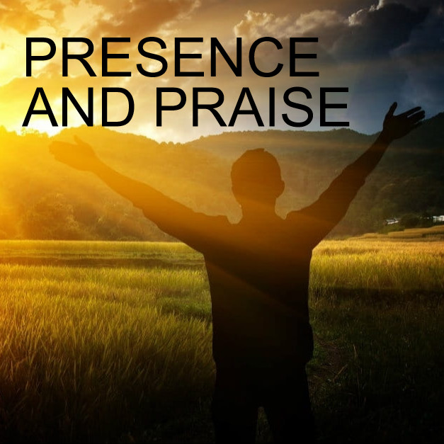 PRESENCE AND PRAISE
